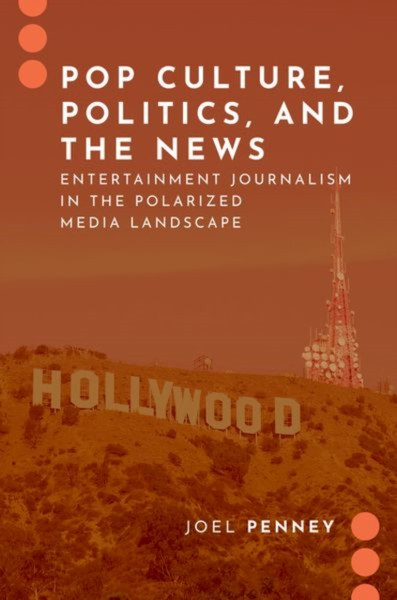 Pop Culture, Politics, and the News : Entertainment Journalism in the Polarized Media Landscape