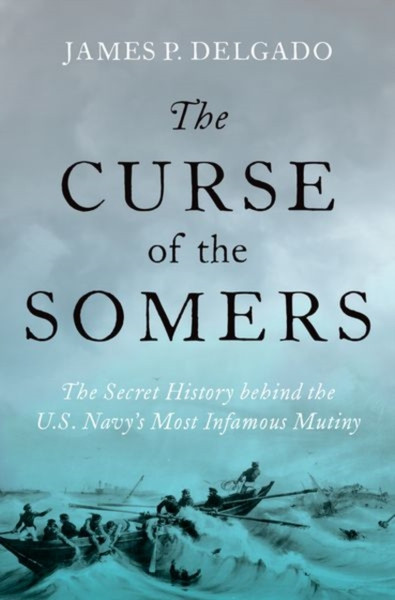 The Curse of the Somers : The Secret History behind the U.S. Navy's Most Infamous Mutiny