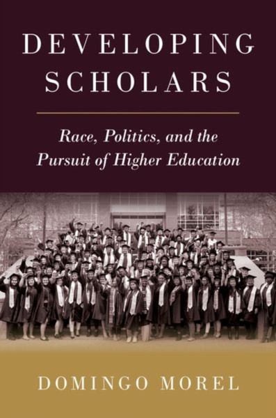 Developing Scholars : Race, Politics, and the Pursuit of Higher Education