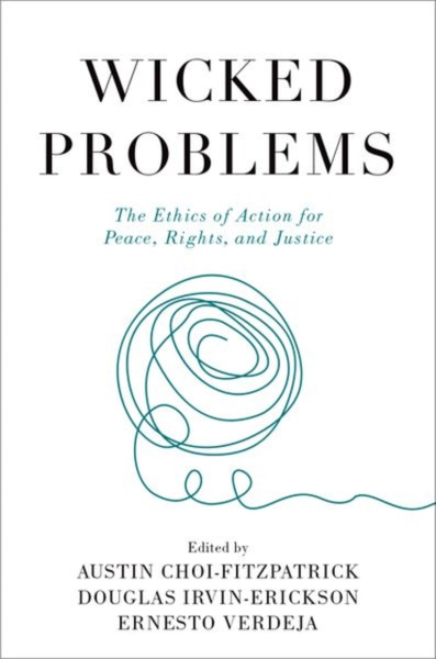 Wicked Problems : The Ethics of Action for Peace, Rights, and Justice