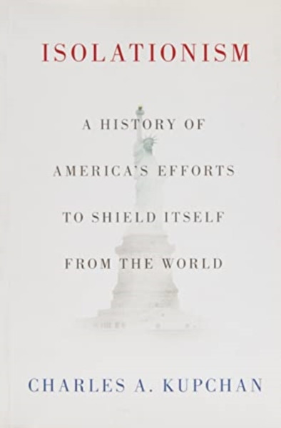 Isolationism : A History of America's Efforts to Shield Itself from the World