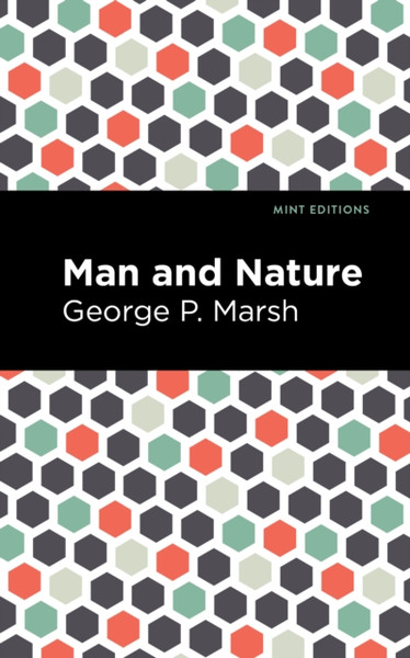 Man and Nature : Or, Physical Geography as Modified by Human Action