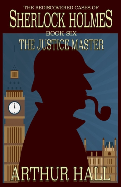 The Justice Master : The Rediscovered Cases of Sherlock Holmes Book 6