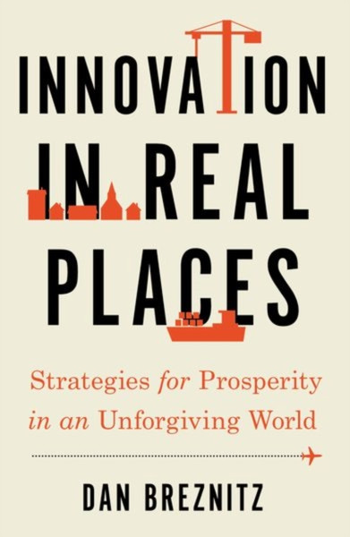Innovation in Real Places : Strategies for Prosperity in an Unforgiving World