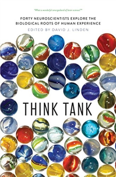 Think Tank : Forty Neuroscientists Explore the Biological Roots of Human Experience