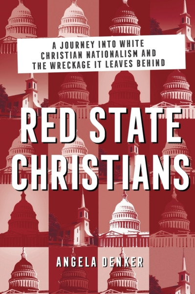 Red State Christians : A Journey into White Christian Nationalism and the Wreckage It Leaves Behind