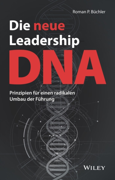 Die neue Leadership-DNA - Prinzipien fur einen radikalen Umbau der Fuhrung