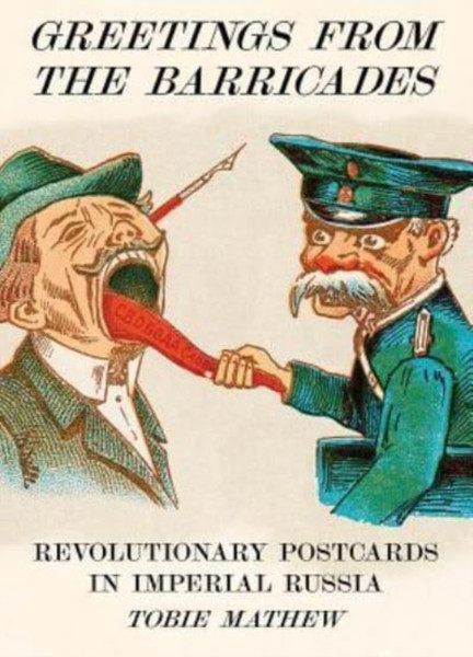 Greetings From The Barricades : Revolutionary Postcards in Imperial Russia