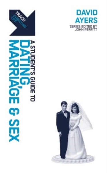 Track: Dating, Marriage & Sex : A Student's Guide to Dating, Marriage & Sex