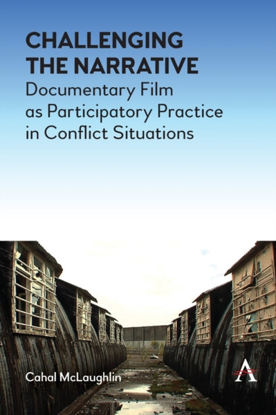 Challenging the Narrative : Documentary Film as Participatory Practice in Conflict Situations
