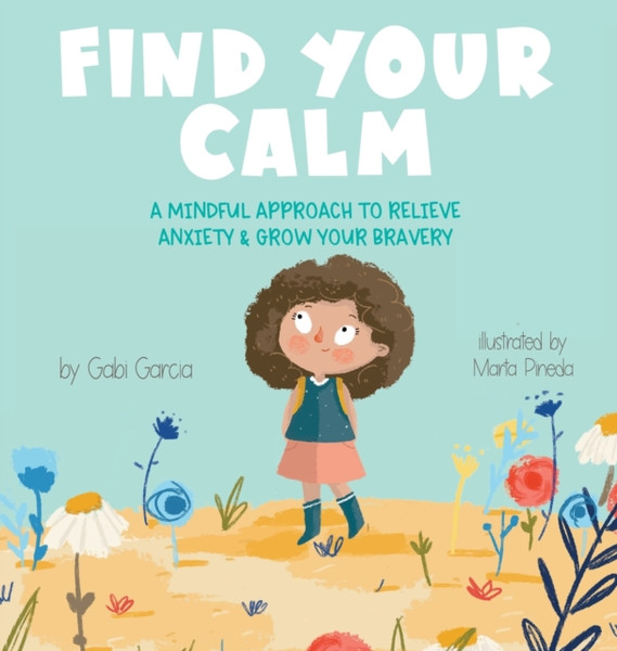 Find Your Calm : A Mindful Approach to Relieve Anxiety and Grow Your Br