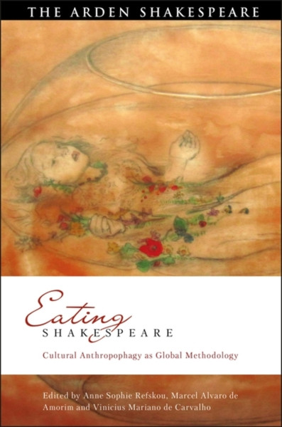 Eating Shakespeare : Cultural Anthropophagy as Global Methodology