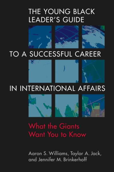 The Young Black Leader's Guide to a Successful Career in International Affairs : What the Giants Want You to Know
