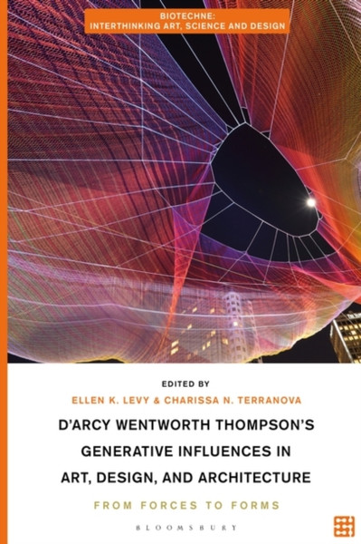 D'Arcy Wentworth Thompson's Generative Influences in Art, Design, and Architecture : From Forces to Forms