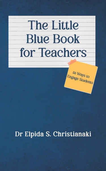 The Little Blue Book for Teachers : 58 Ways to Engage Students