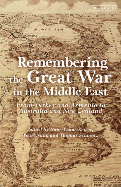 Remembering the Great War in the Middle East : From Turkey and Armenia to Australia and New Zealand
