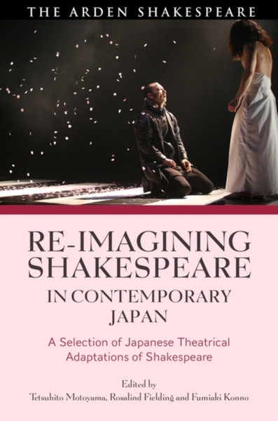 Re-imagining Shakespeare in Contemporary Japan : A Selection of Japanese Theatrical Adaptations of Shakespeare
