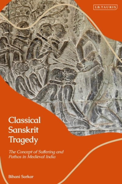 Classical Sanskrit Tragedy : The Concept of Suffering and Pathos in Medieval India