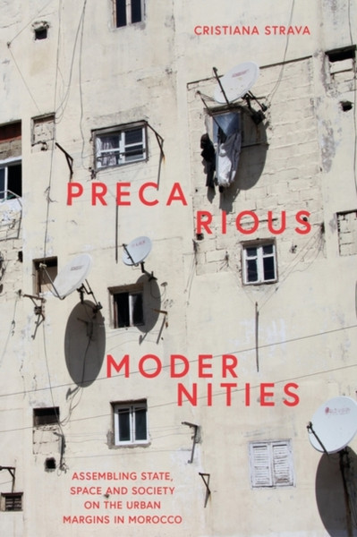 Precarious Modernities : Assembling State, Space and Society on the Urban Margins in Morocco