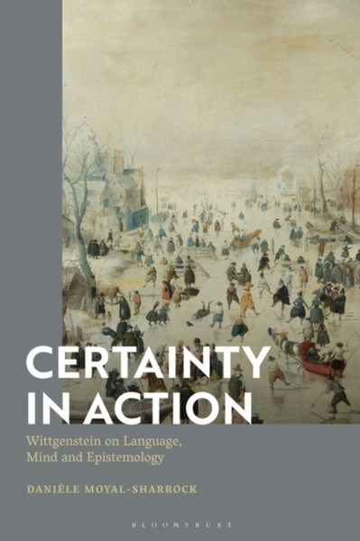 Certainty in Action : Wittgenstein on Language, Mind and Epistemology