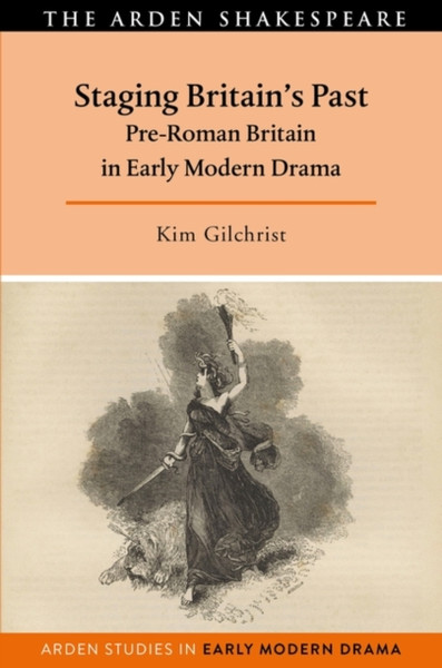 Staging Britain's Past : Pre-Roman Britain in Early Modern Drama