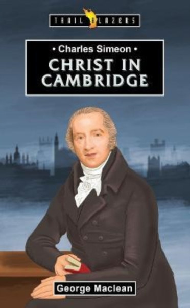 Charles Simeon : For Christ in Cambridge