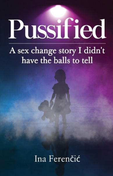 Pussified : A sex change story I didn't have the balls to tell