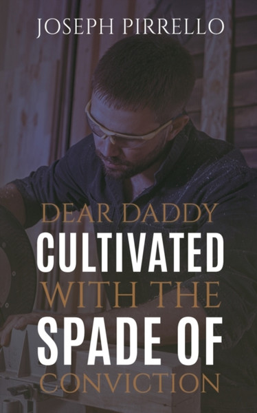 Dear Daddy: Cultivated with the Spade of Conviction