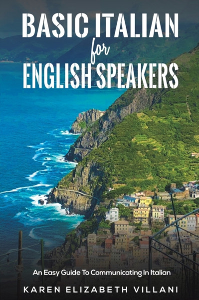 Basic Italian for English Speakers : An Easy Guide To Communicating In Italian