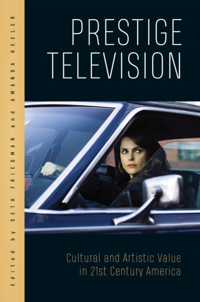 Prestige Television : Cultural and Artistic Value in Twenty-First-Century America