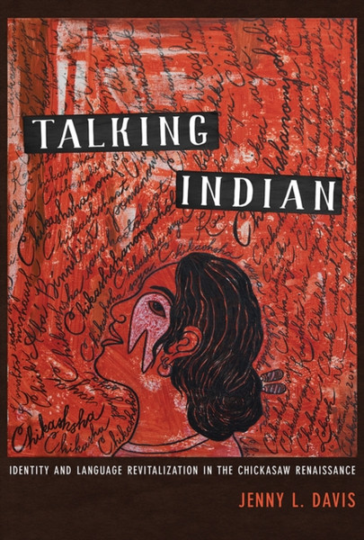 Talking Indian : Identity and Language Revitalization in the Chickasaw Renaissance