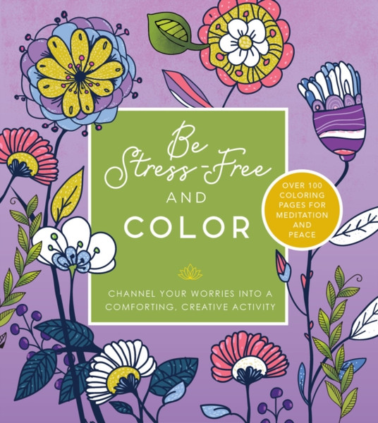 Be Stress Free and Color : Channel Your Worries into a Comforting, Creative Activity