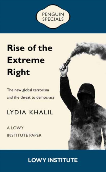 Rise of the Extreme Right: A Lowy Institute Paper: Penguin Special : The New Global Terrorism and the Threat to Democracy