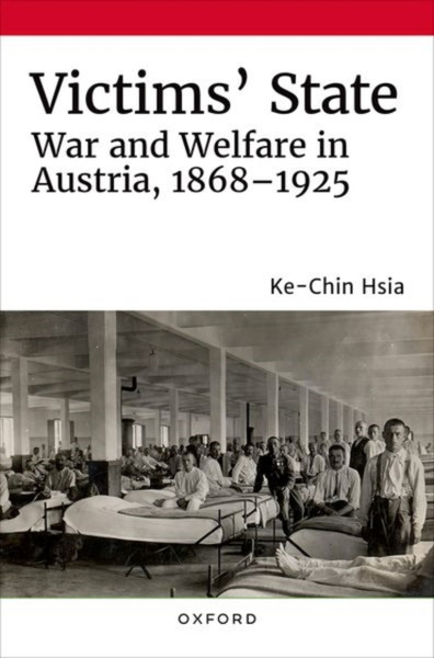 Victims' State : War and Welfare in Austria, 1868-1925