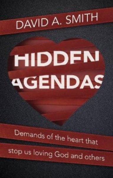 Hidden Agendas : Demands of the Heart that Stop Us Loving God and Others