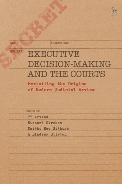 Executive Decision-Making and the Courts : Revisiting the Origins of Modern Judicial Review