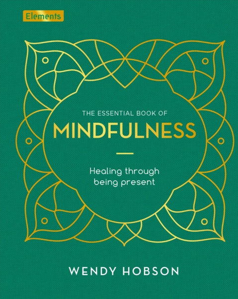 The Essential Book of Mindfulness : Healing Through Being Present