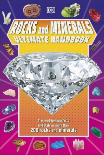 Rocks and Minerals Ultimate Handbook : The Need-to-Know Facts and Stats on More Than 200 Rocks and Minerals