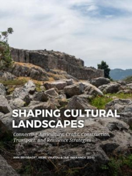 Shaping Cultural Landscapes : Connecting Agriculture, Crafts, Construction, Transport, and Resilience Strategies