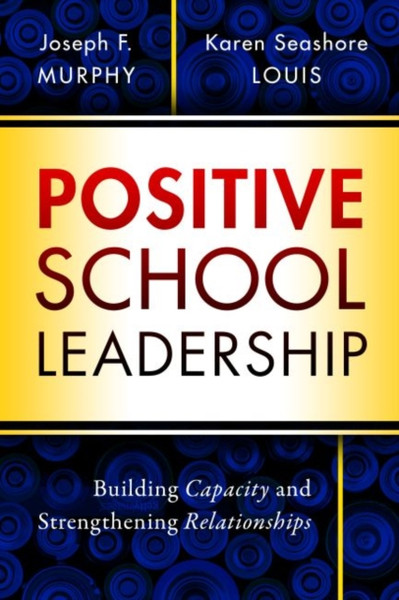 Positive School Leadership : Building Capacity and Strengthening Relationships
