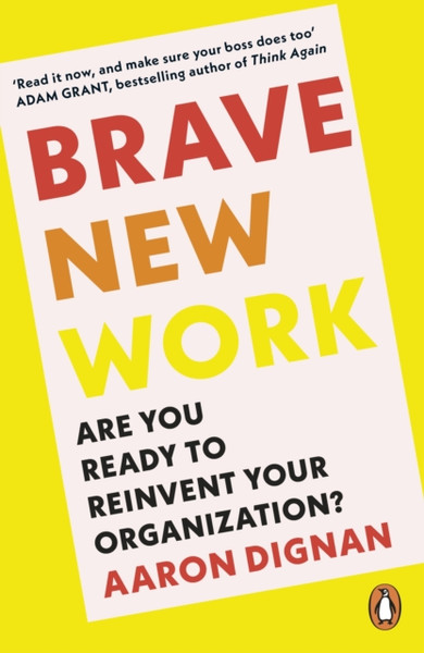 Brave New Work : Are You Ready to Reinvent Your Organization?