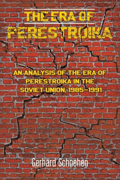 The Era of Perestroika : An Analysis of the Era of Perestroika in the Soviet Union, 1985-1991