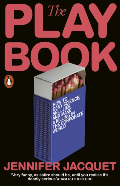 The Playbook : How to Deny Science, Sell Lies, and Make a Killing in the Corporate World