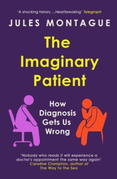 The Imaginary Patient : How Diagnosis Gets Us Wrong