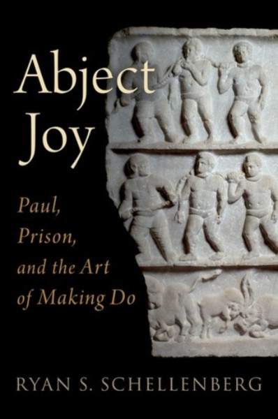 Abject Joy : Paul, Prison, and the Art of Making Do
