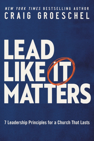 Lead Like It Matters : 7 Leadership Principles for a Church That Lasts