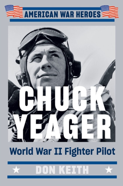 Chuck Yeager : World War II Fighter Pilot