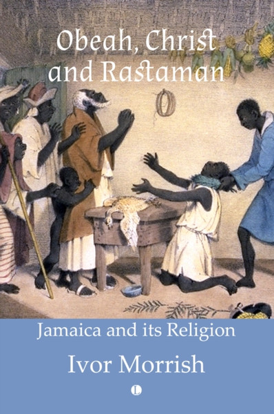 Obeah, Christ and Rastaman : Jamaica and its Religion