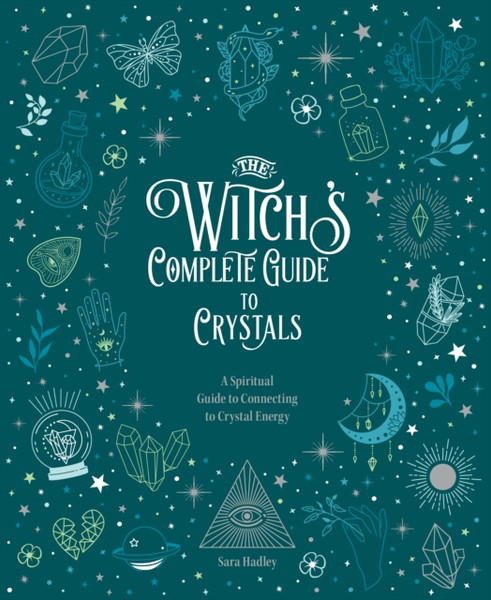 The Witch's Complete Guide to Crystals : A Spiritual Guide to Connecting to Crystal Energy