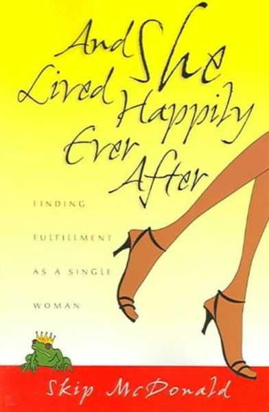 And She Lived Happily Ever After : Finding Fulfillment as a Single Woman